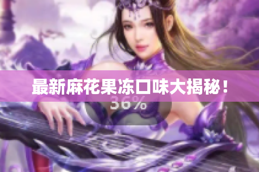 最新麻花果冻口味大揭秘！