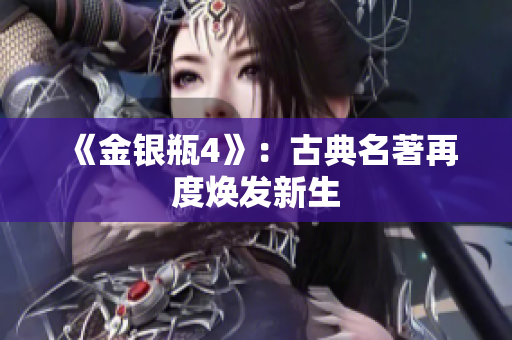 《金银瓶4》：古典名著再度焕发新生