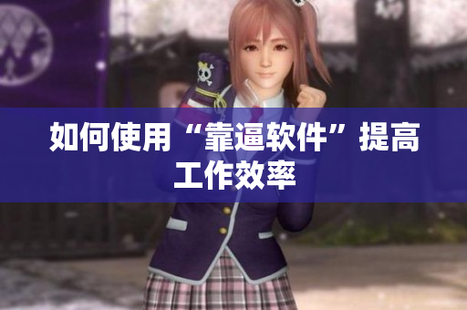 如何使用“靠逼软件”提高工作效率