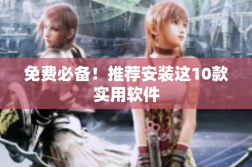 免费必备！推荐安装这10款实用软件