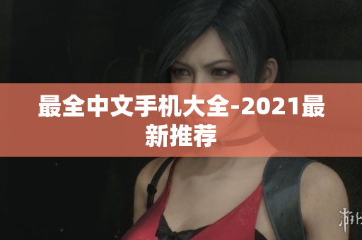 最全中文手机大全-2021最新推荐