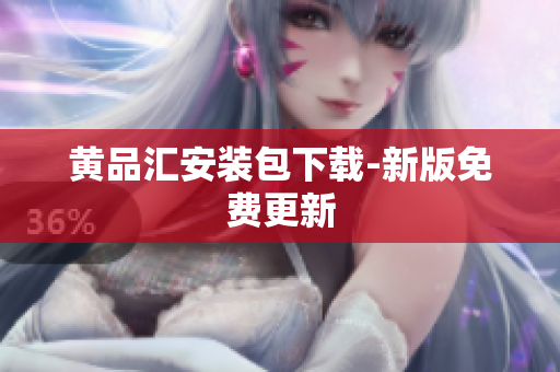 黄品汇安装包下载-新版免费更新