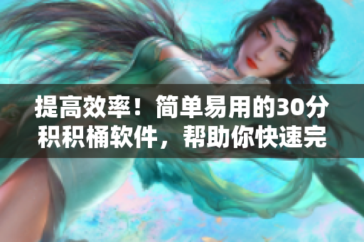 提高效率！简单易用的30分积积桶软件，帮助你快速完成任务