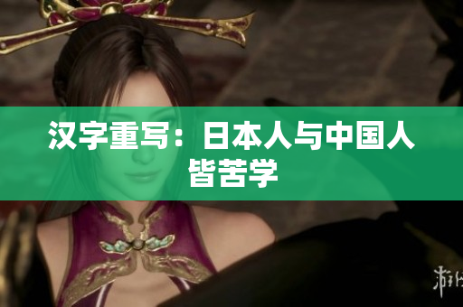 汉字重写：日本人与中国人皆苦学