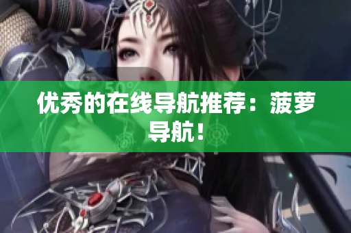 优秀的在线导航推荐：菠萝导航！