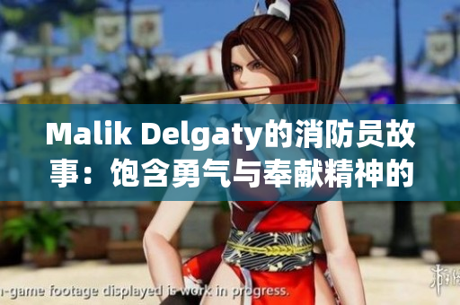Malik Delgaty的消防员故事：饱含勇气与奉献精神的真实故事
