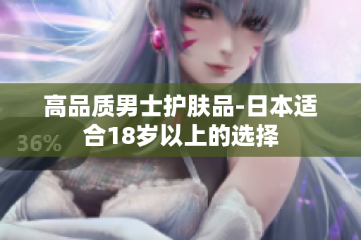 高品质男士护肤品-日本适合18岁以上的选择