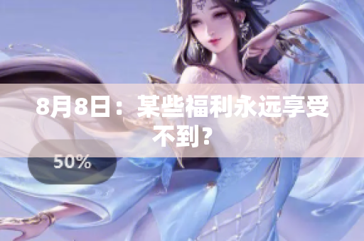 8月8日：某些福利永远享受不到？