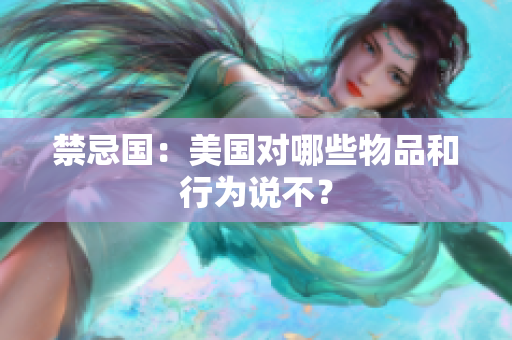 禁忌国：美国对哪些物品和行为说不？