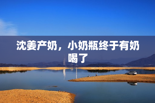 沈姜产奶，小奶瓶终于有奶喝了