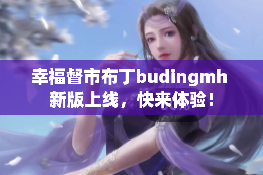 幸福督市布丁budingmh 新版上线，快来体验！