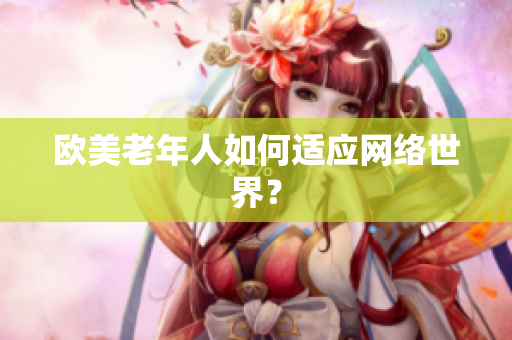 欧美老年人如何适应网络世界？