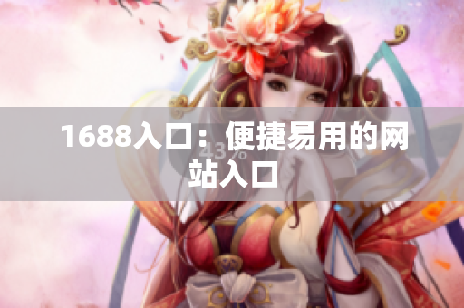 1688入口：便捷易用的网站入口