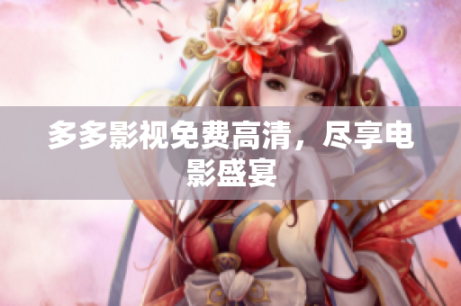 多多影视免费高清，尽享电影盛宴