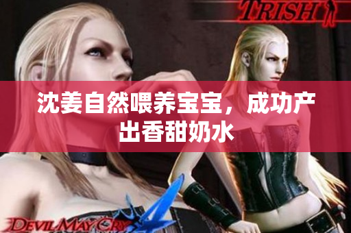 沈姜自然喂养宝宝，成功产出香甜奶水