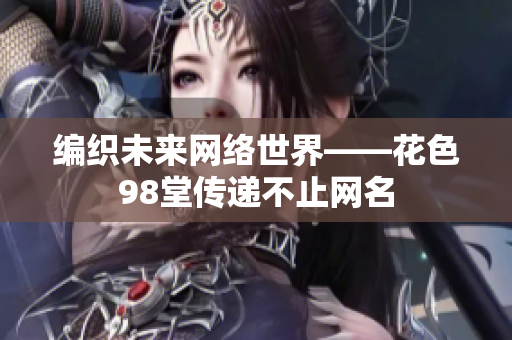 编织未来网络世界——花色98堂传递不止网名