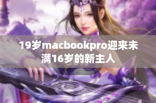 19岁macbookpro迎来未满16岁的新主人