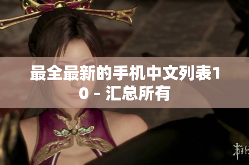 最全最新的手机中文列表10 - 汇总所有
