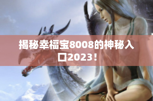 揭秘幸福宝8008的神秘入口2023！