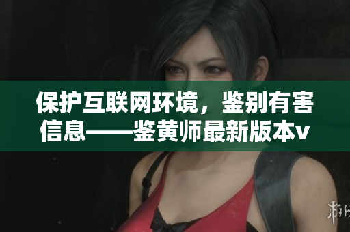 保护互联网环境，鉴别有害信息——鉴黄师最新版本v1.3.8发布