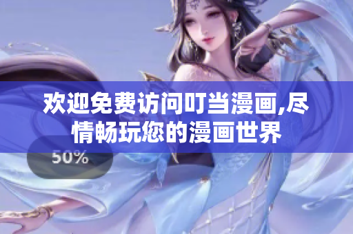 欢迎免费访问叮当漫画,尽情畅玩您的漫画世界