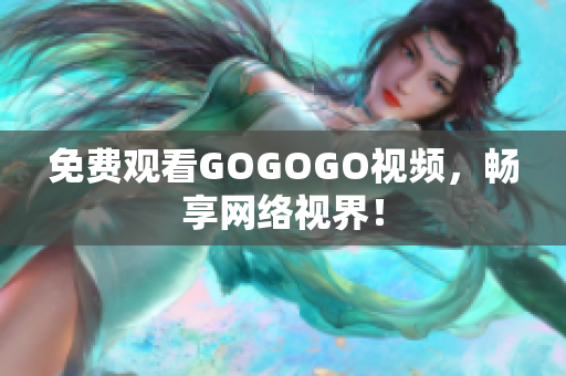 免费观看GOGOGO视频，畅享网络视界！