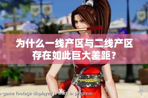 为什么一线产区与二线产区存在如此巨大差距？