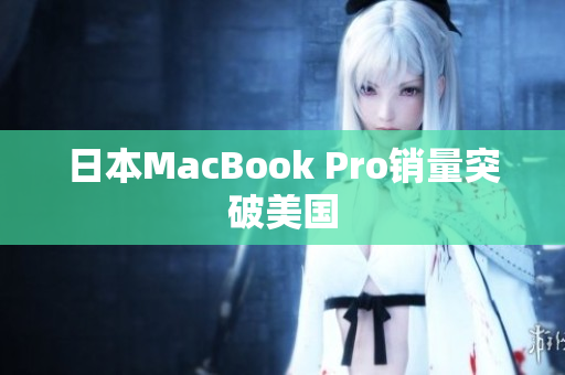 日本MacBook Pro销量突破美国