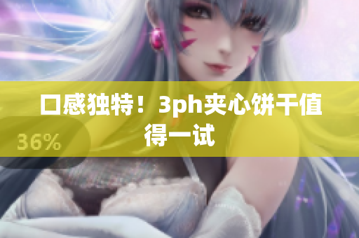 口感独特！3ph夹心饼干值得一试