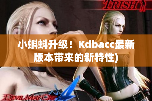 小蝌蚪升级！Kdbacc最新版本带来的新特性)