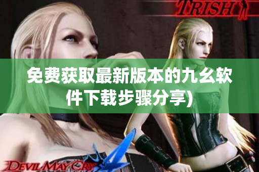 免费获取最新版本的九幺软件下载步骤分享)