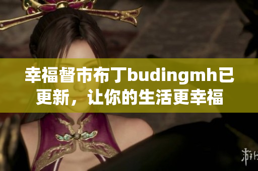 幸福督市布丁budingmh已更新，让你的生活更幸福