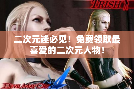 二次元迷必见！免费领取最喜爱的二次元人物！