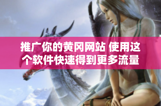 推广你的黄冈网站 使用这个软件快速得到更多流量