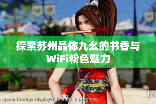探索苏州晶体九幺的书香与WiFi粉色魅力