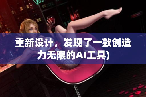 重新设计，发现了一款创造力无限的AI工具)