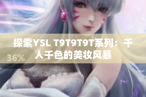 探索YSL T9T9T9T系列：千人千色的美妆风暴