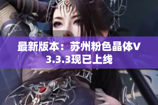 最新版本：苏州粉色晶体V3.3.3现已上线