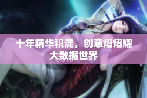 十年精华积淀，创意熠熠耀大数据世界