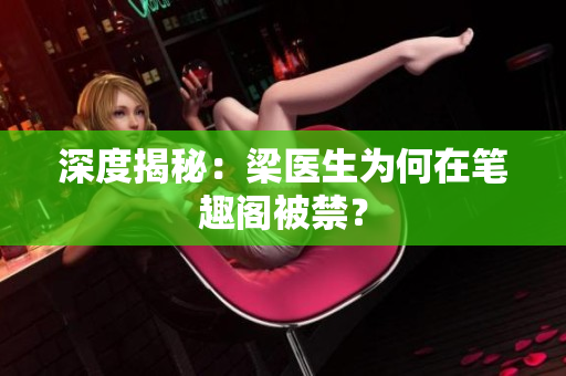 深度揭秘：梁医生为何在笔趣阁被禁？