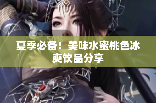 夏季必备！美味水蜜桃色冰爽饮品分享