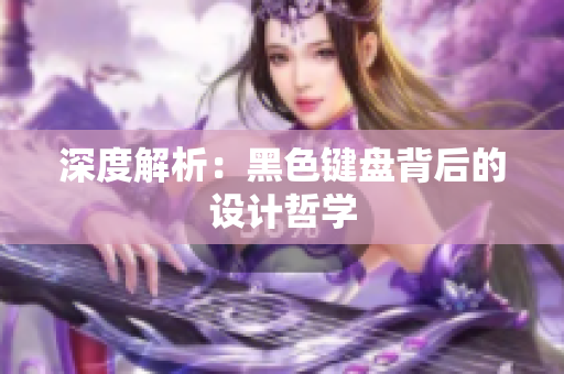 深度解析：黑色键盘背后的设计哲学