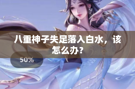 八重神子失足落入白水，该怎么办？