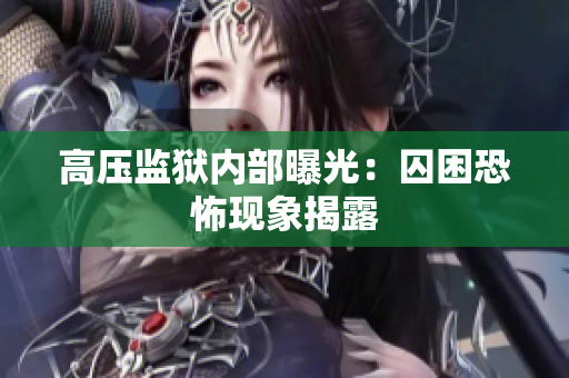 高压监狱内部曝光：囚困恐怖现象揭露