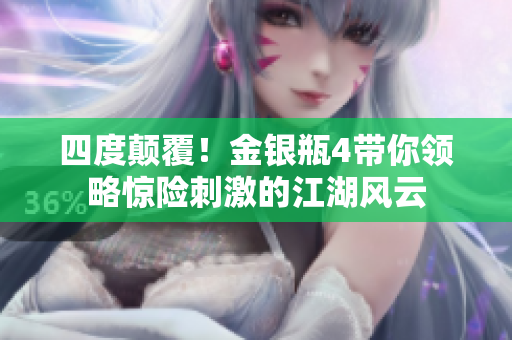 四度颠覆！金银瓶4带你领略惊险刺激的江湖风云