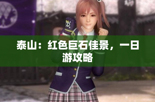 泰山：红色巨石佳景，一日游攻略