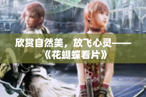 欣赏自然美，放飞心灵——《花蝴蝶看片》