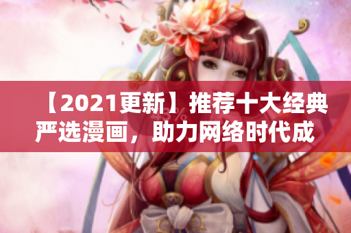 【2021更新】推荐十大经典严选漫画，助力网络时代成长
