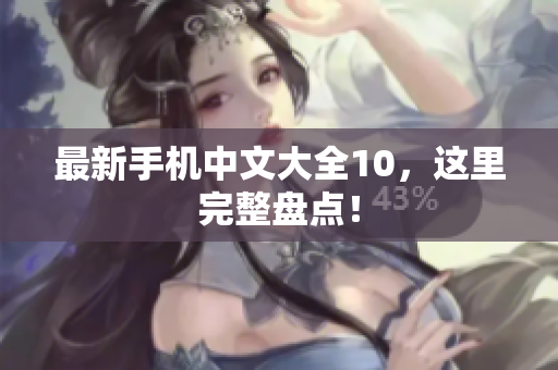 最新手机中文大全10，这里完整盘点！