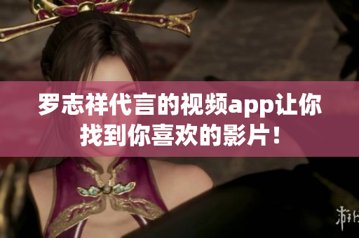 罗志祥代言的视频app让你找到你喜欢的影片！